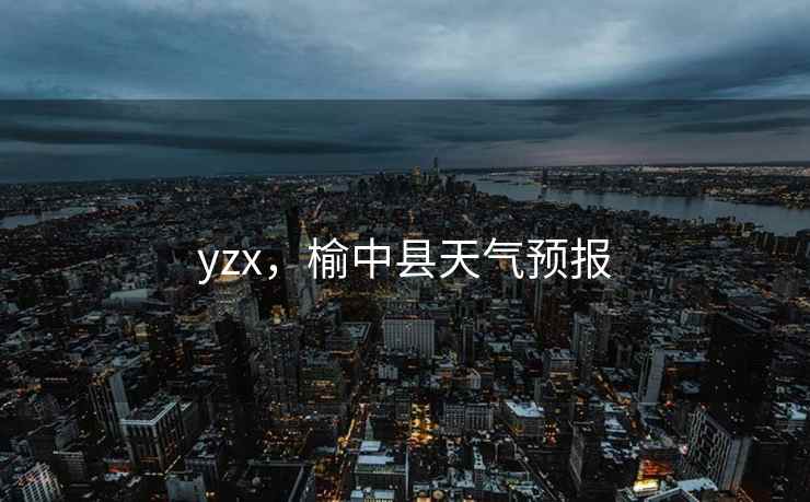 yzx，榆中县天气预报
