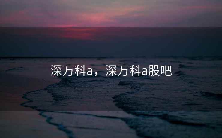 深万科a，深万科a股吧