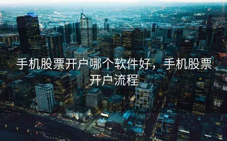 手机股票开户哪个软件好，手机股票开户流程